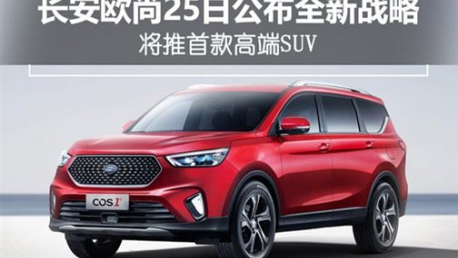 长安欧尚25日公布全新战略 将推首款高端SUV
