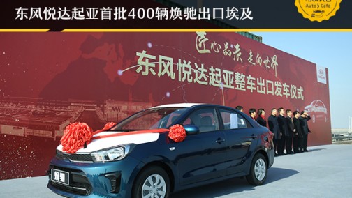 东风悦达起亚首批400辆焕驰出口埃及 合资车企“在中国，为世界”