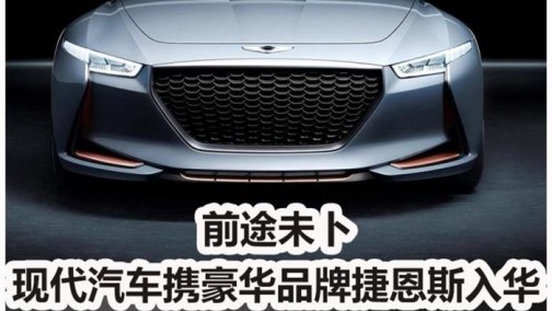 前途未卜 现代携豪华品牌捷恩斯入华